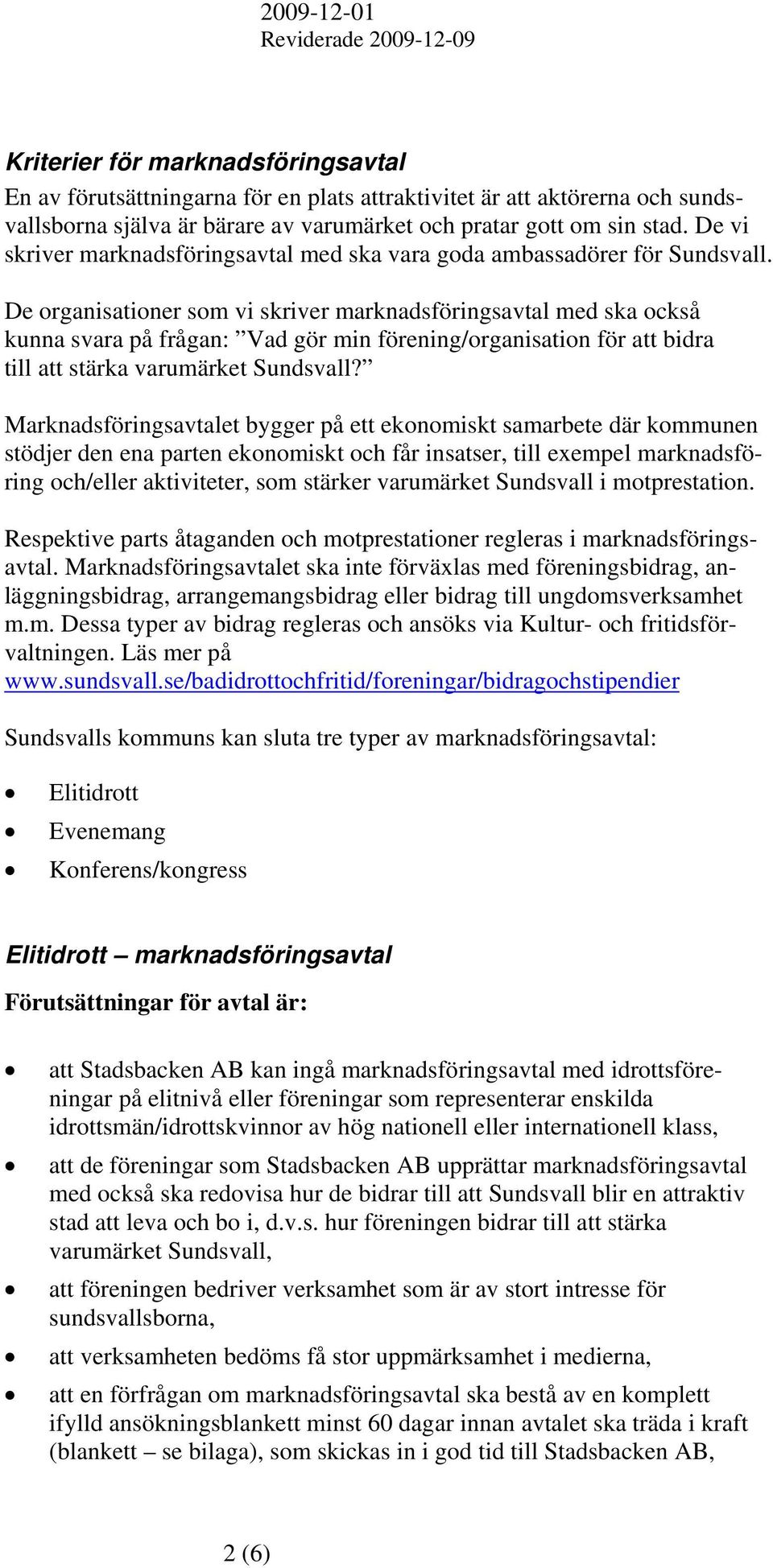 De organisationer som vi skriver marknadsföringsavtal med ska också kunna svara på frågan: Vad gör min förening/organisation för att bidra till att stärka varumärket Sundsvall?