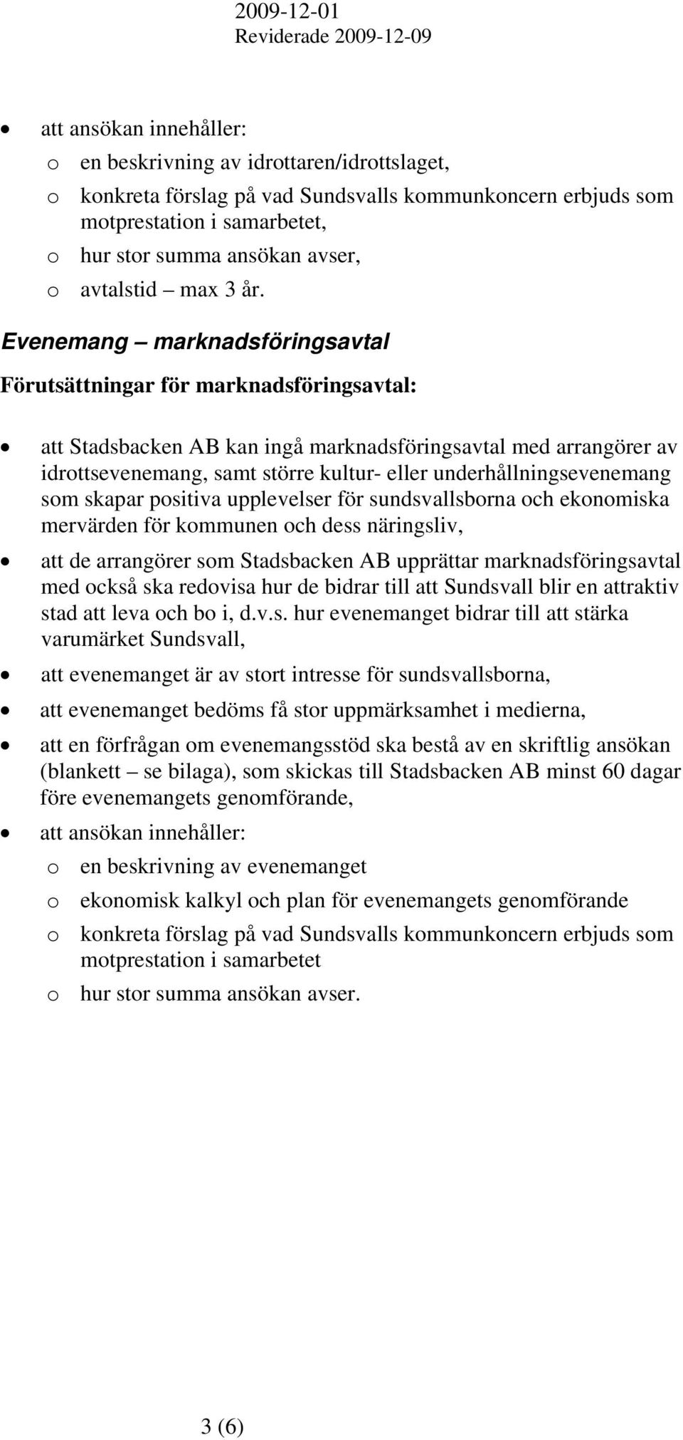 Evenemang marknadsföringsavtal Förutsättningar för marknadsföringsavtal: att Stadsbacken AB kan ingå marknadsföringsavtal med arrangörer av idrottsevenemang, samt större kultur- eller