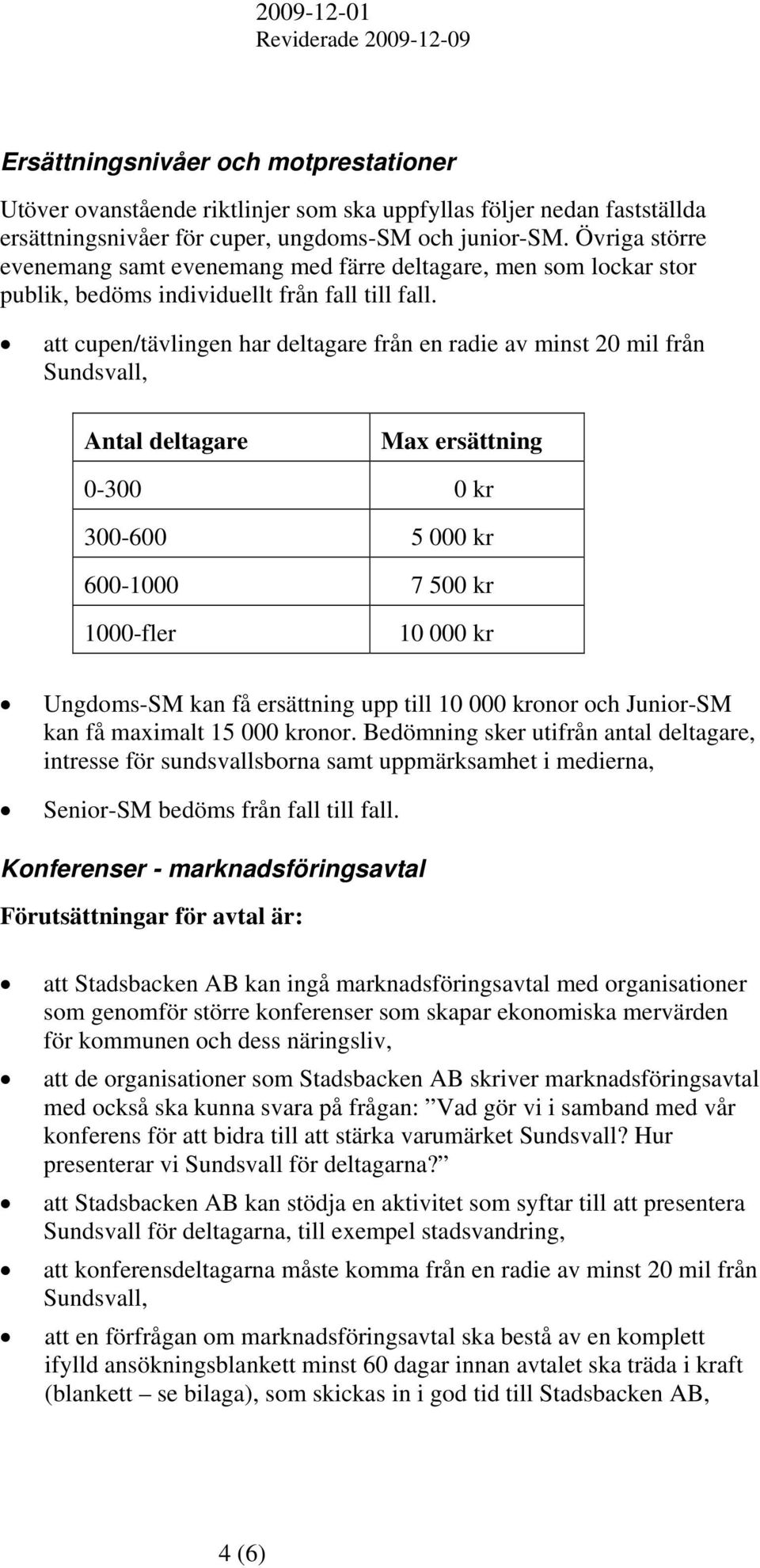 att cupen/tävlingen har deltagare från en radie av minst 20 mil från Sundsvall, Antal deltagare Max ersättning 0-300 0 kr 300-600 5 000 kr 600-1000 7 500 kr 1000-fler 10 000 kr Ungdoms-SM kan få