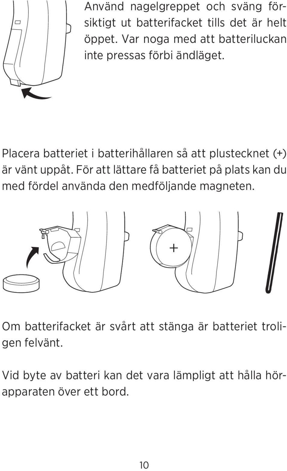 Placera batteriet i batterihållaren så att plustecknet (+) är vänt uppåt.