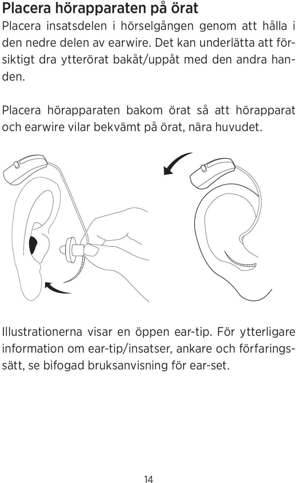 Placera hörapparaten bakom örat så att hörapparat och earwire vilar bekvämt på örat, nära huvudet.