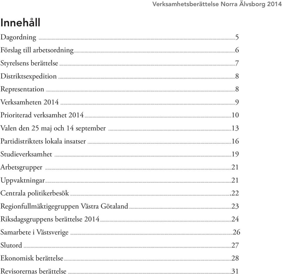 ..13 Partidistriktets lokala insatser...16 Studieverksamhet...19 Arbetsgrupper...21 Uppvaktningar...21 Centrala politikerbesök.