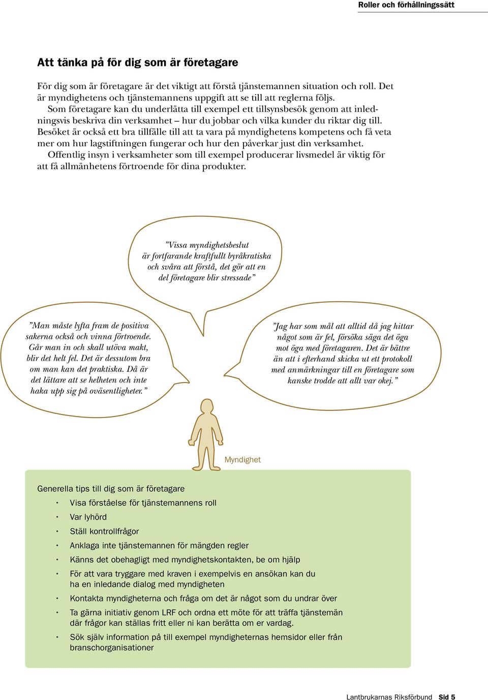 Som företagare kan du underlätta till exempel ett tillsynsbesök genom att inledningsvis beskriva din verksamhet hur du jobbar och vilka kunder du riktar dig till.