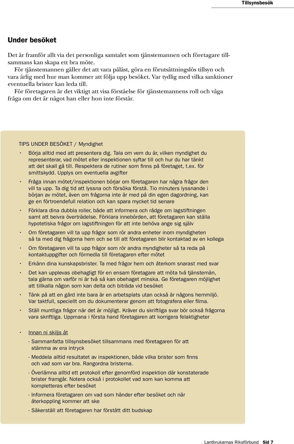 Var tydlig med vilka sanktioner eventuella brister kan leda till. För företagaren är det viktigt att visa förståelse för tjänstemannens roll och våga fråga om det är något han eller hon inte förstår.