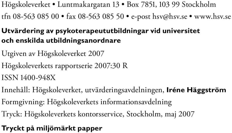 Högskoleverket 2007 Högskoleverkets rapportserie 2007:30 R ISSN 1400-948X Innehåll: Högskoleverket, utvärderingsavdelningen,