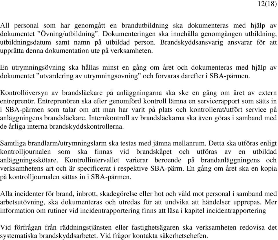 En utrymningsövning ska hållas minst en gång om året och dokumenteras med hjälp av dokumentet utvärdering av utrymningsövning och förvaras därefter i SBA-pärmen.