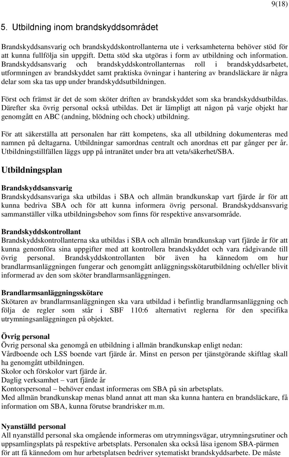 Brandskyddsansvarig och brandskyddskontrollanternas roll i brandskyddsarbetet, utformningen av brandskyddet samt praktiska övningar i hantering av brandsläckare är några delar som ska tas upp under