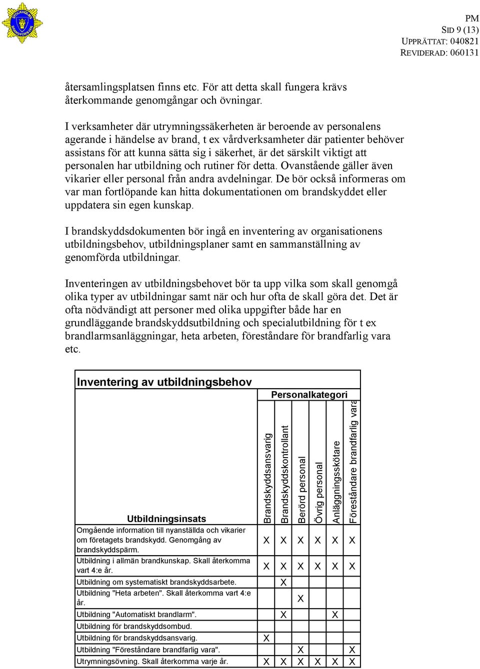 särskilt viktigt att personalen har utbildning och rutiner för detta. Ovanstående gäller även vikarier eller personal från andra avdelningar.