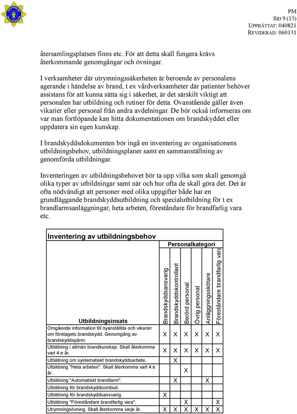 särskilt viktigt att personalen har utbildning och rutiner för detta. Ovanstående gäller även vikarier eller personal från andra avdelningar.