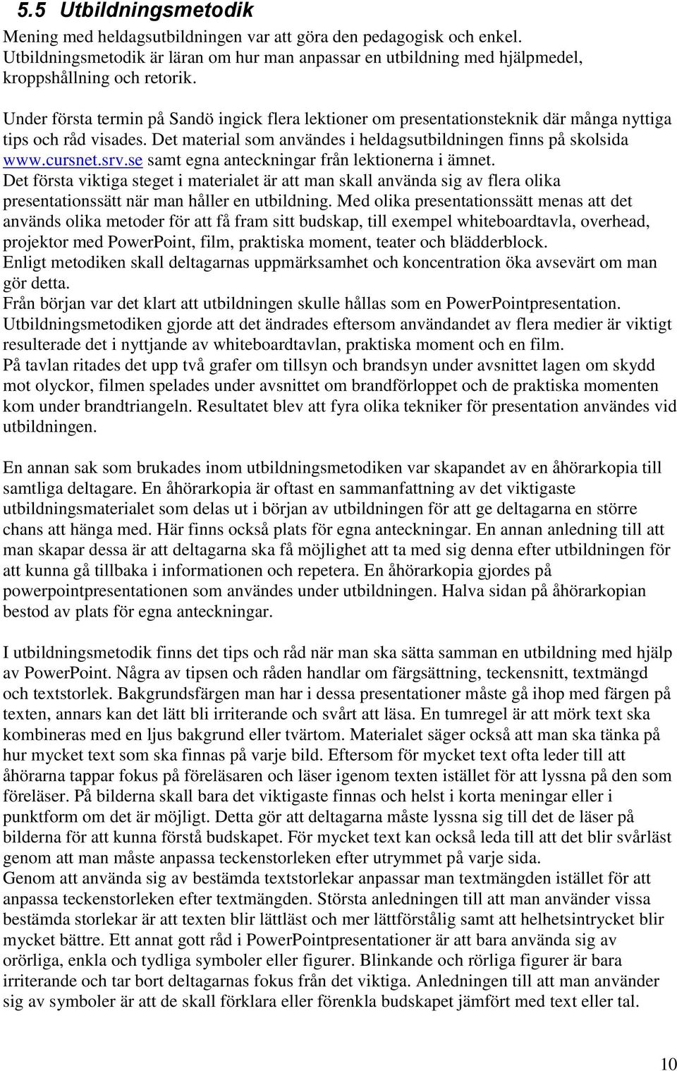 se samt egna anteckningar från lektionerna i ämnet. Det första viktiga steget i materialet är att man skall använda sig av flera olika presentationssätt när man håller en utbildning.
