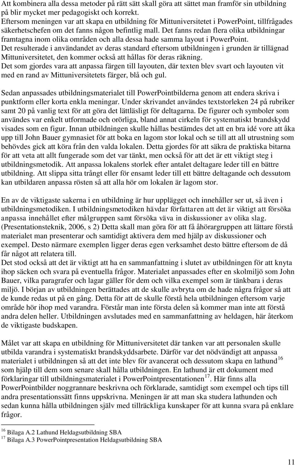 Det fanns redan flera olika utbildningar framtagna inom olika områden och alla dessa hade samma layout i PowerPoint.