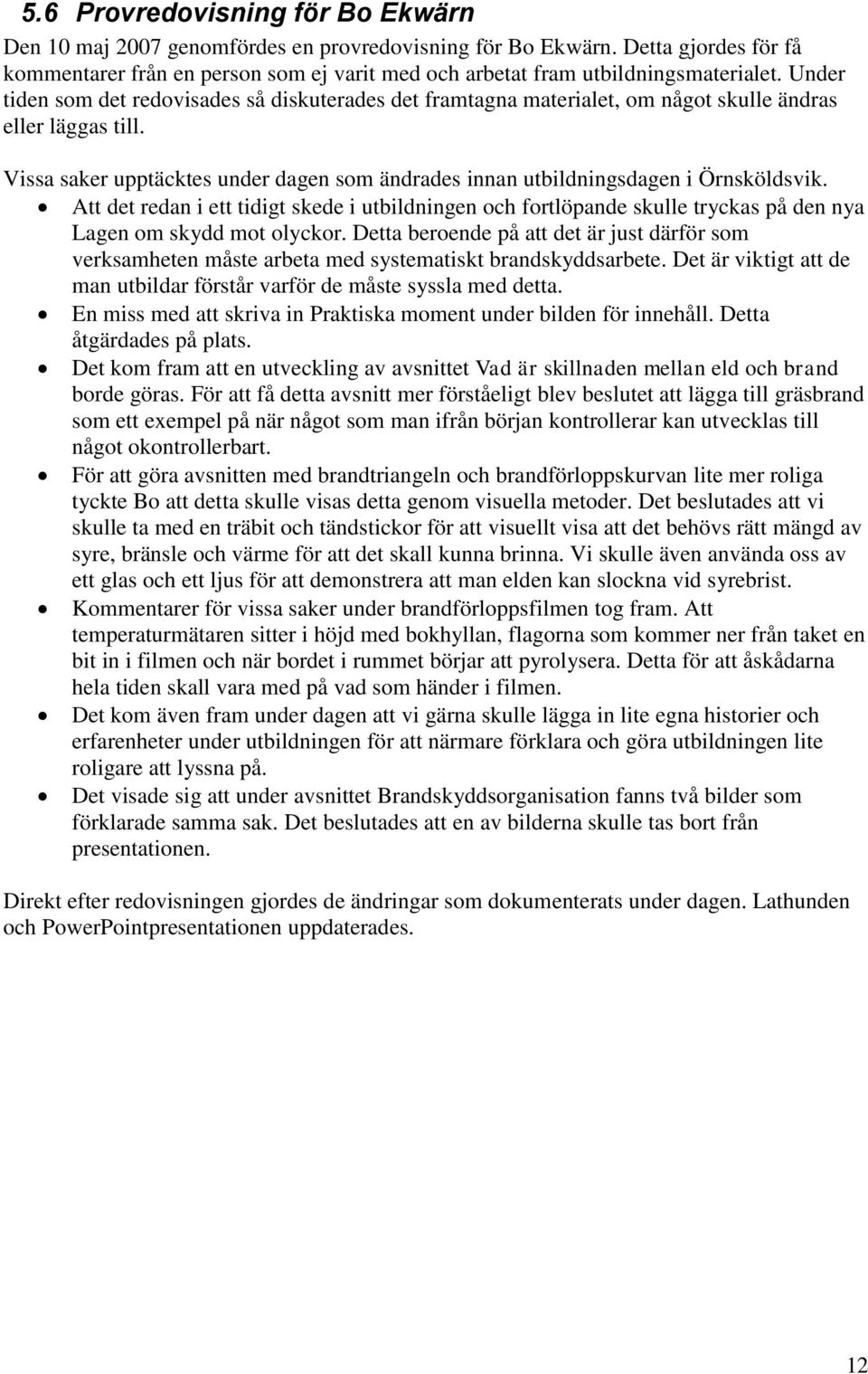 Vissa saker upptäcktes under dagen som ändrades innan utbildningsdagen i Örnsköldsvik.