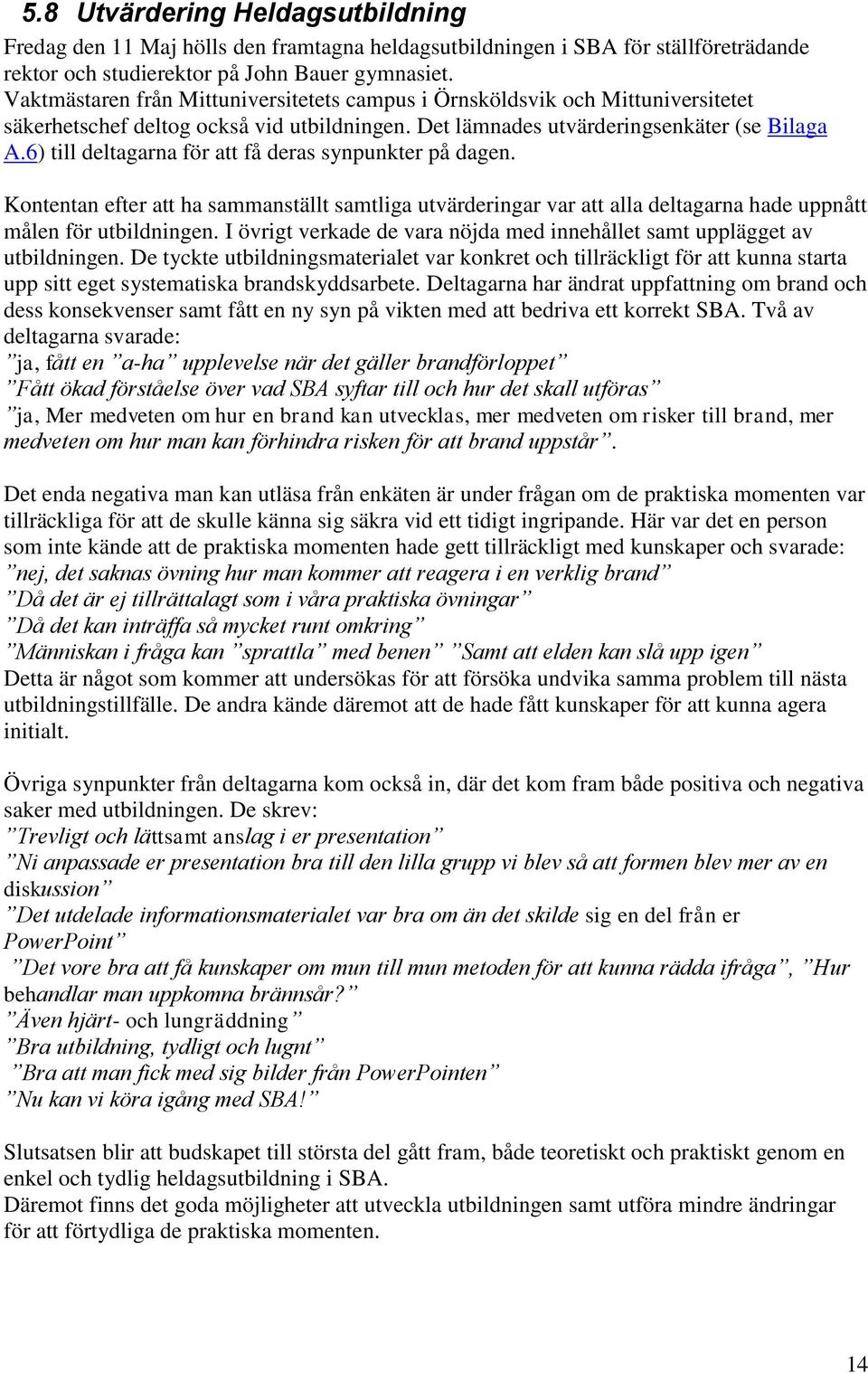6) till deltagarna för att få deras synpunkter på dagen. Kontentan efter att ha sammanställt samtliga utvärderingar var att alla deltagarna hade uppnått målen för utbildningen.