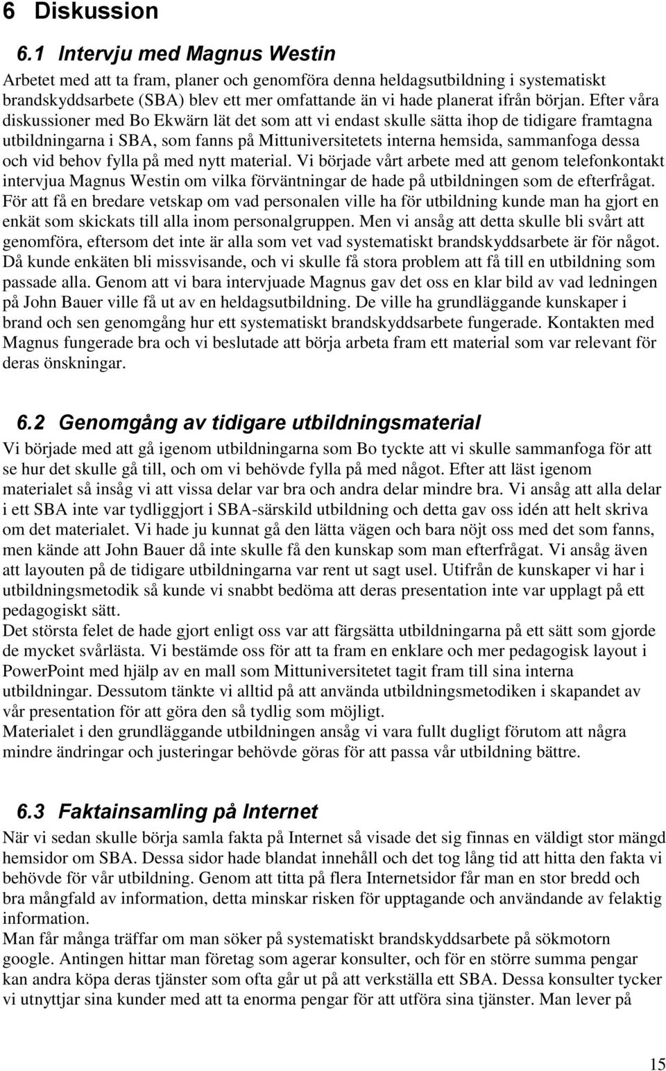 Efter våra diskussioner med Bo Ekwärn lät det som att vi endast skulle sätta ihop de tidigare framtagna utbildningarna i SBA, som fanns på Mittuniversitetets interna hemsida, sammanfoga dessa och vid
