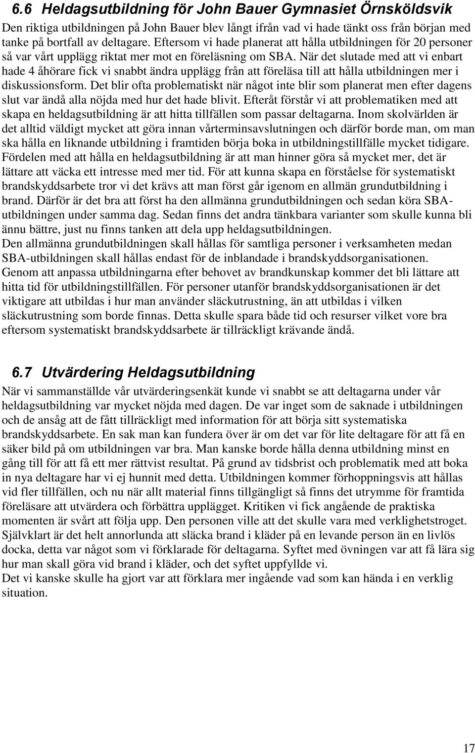 När det slutade med att vi enbart hade 4 åhörare fick vi snabbt ändra upplägg från att föreläsa till att hålla utbildningen mer i diskussionsform.