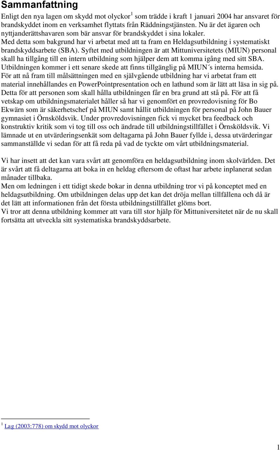 Med detta som bakgrund har vi arbetat med att ta fram en Heldagsutbildning i systematiskt brandskyddsarbete (SBA).