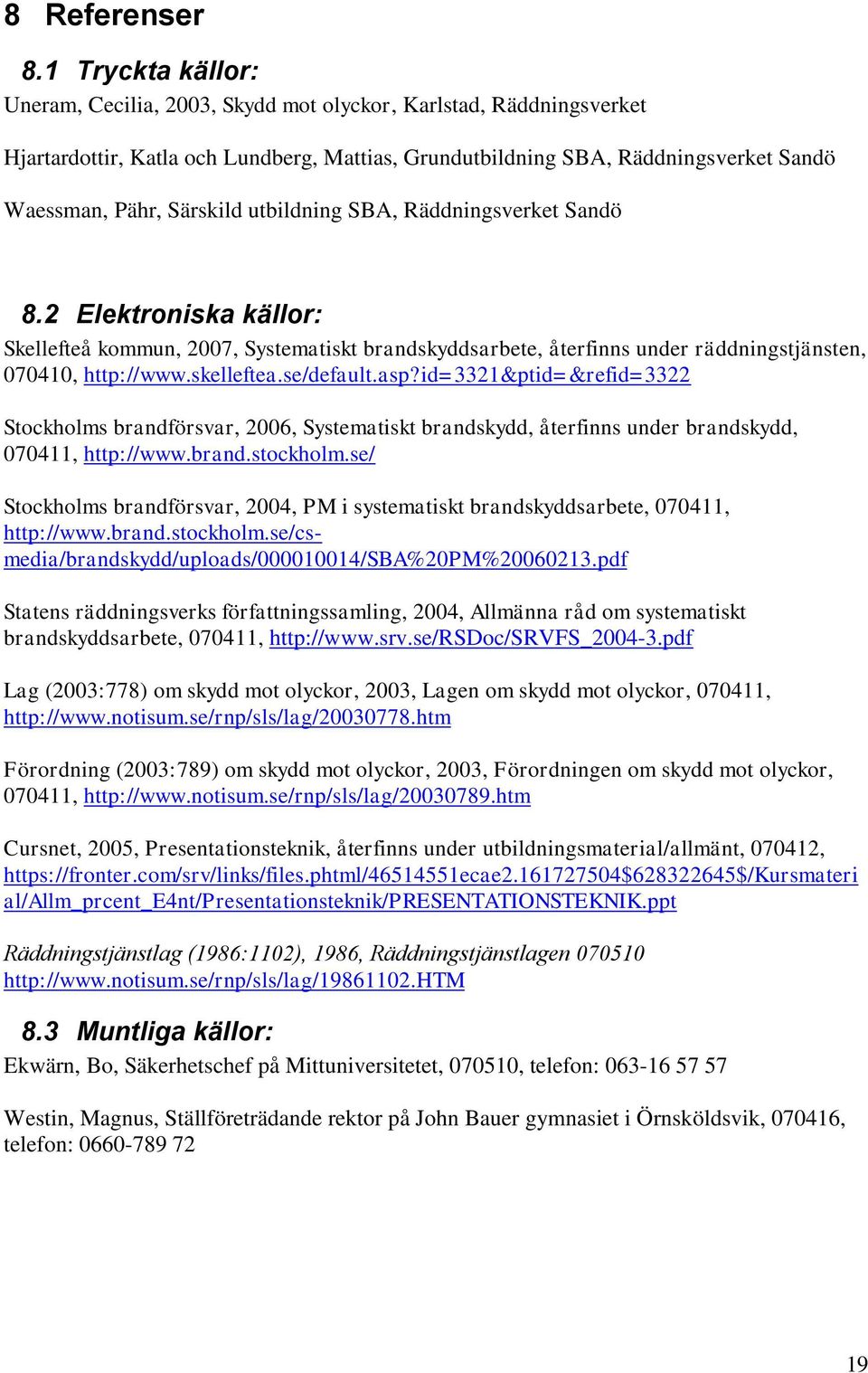 utbildning SBA, Räddningsverket Sandö 8.2 Elektroniska källor: Skellefteå kommun, 2007, Systematiskt brandskyddsarbete, återfinns under räddningstjänsten, 070410, http://www.skelleftea.se/default.asp?