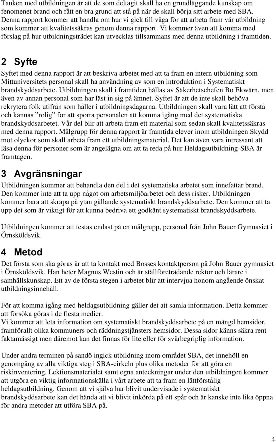 Vi kommer även att komma med förslag på hur utbildningsträdet kan utvecklas tillsammans med denna utbildning i framtiden.