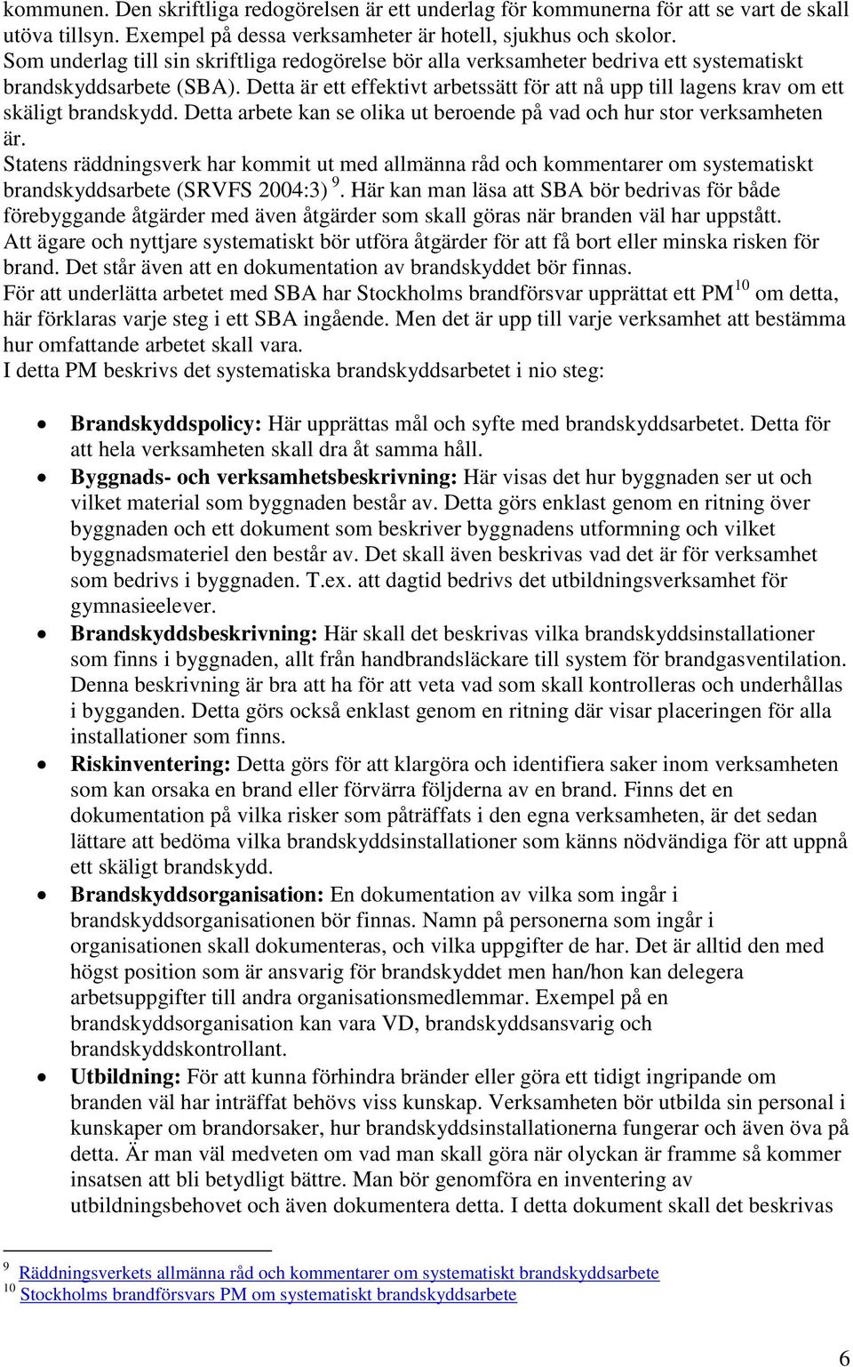 Detta är ett effektivt arbetssätt för att nå upp till lagens krav om ett skäligt brandskydd. Detta arbete kan se olika ut beroende på vad och hur stor verksamheten är.