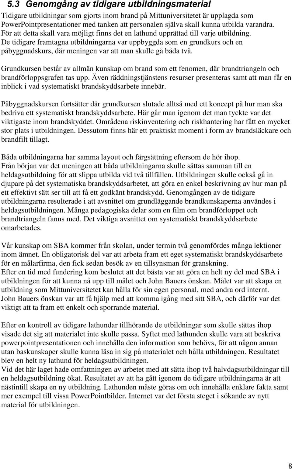 De tidigare framtagna utbildningarna var uppbyggda som en grundkurs och en påbyggnadskurs, där meningen var att man skulle gå båda två.