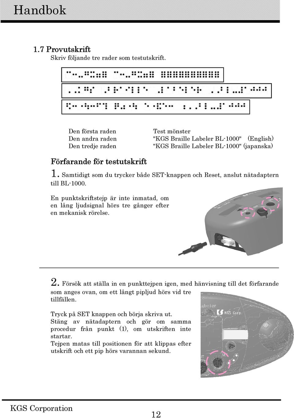 Samtidigt som du trycker både SET-knappen och Reset, anslut nätadaptern till BL-1000. En punktskriftstejp är inte inmatad, om en lång ljudsignal hörs tre gånger efter en mekanisk rörelse. 2.