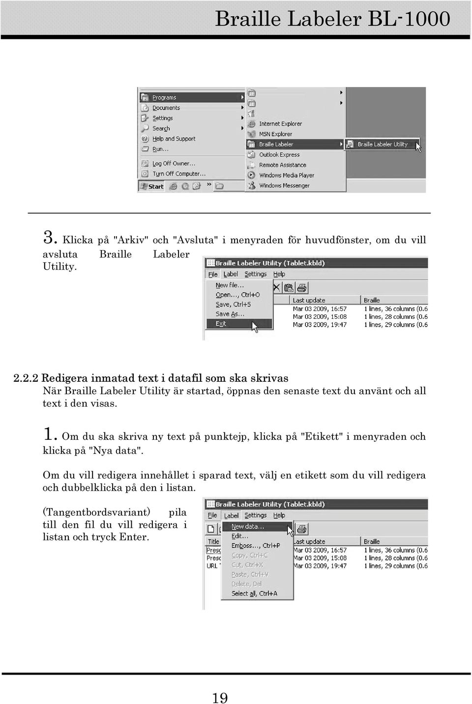 visas. 1. Om du ska skriva ny text på punktejp, klicka på "Etikett" i menyraden och klicka på "Nya data".