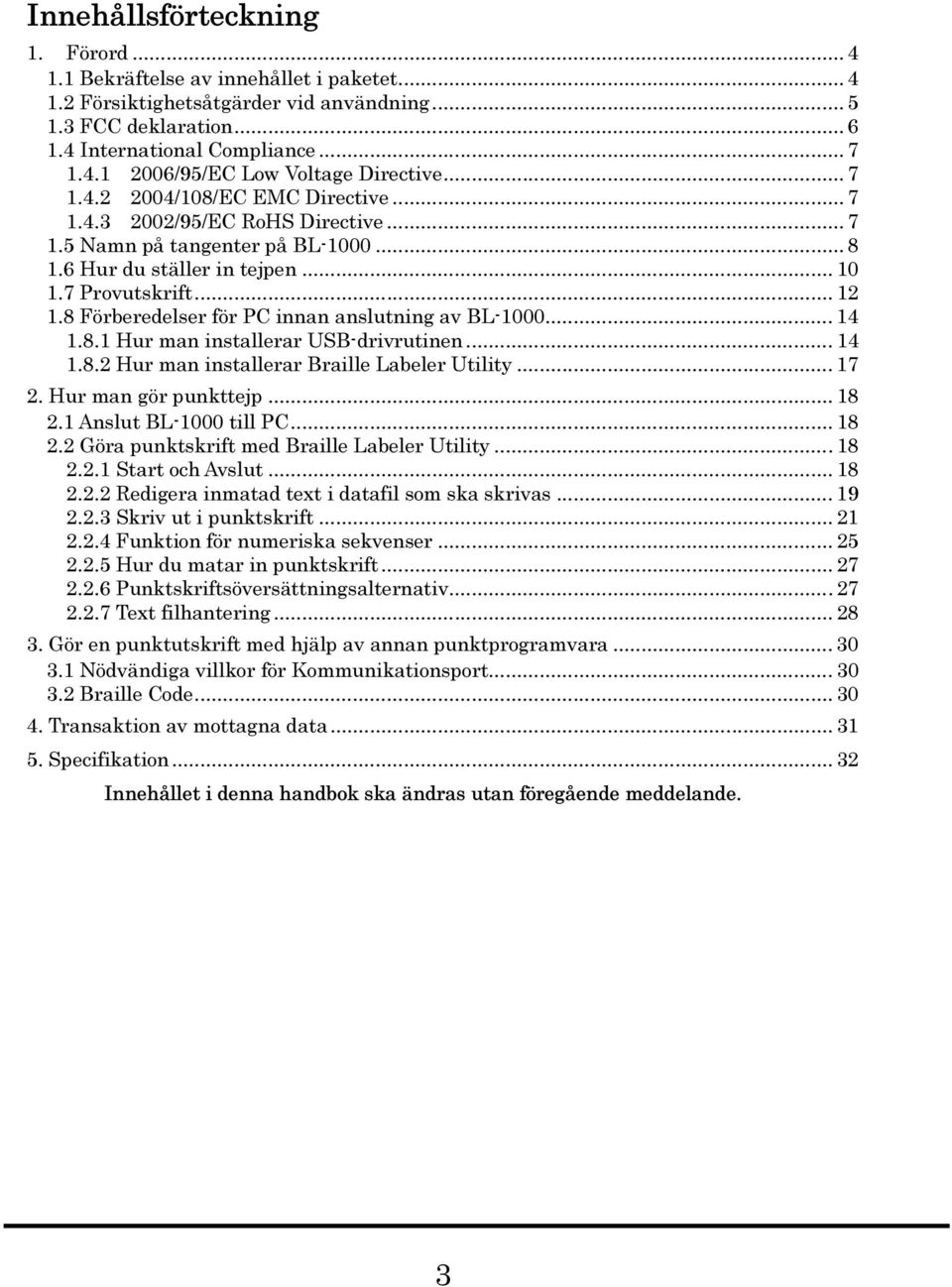 8 Förberedelser för PC innan anslutning av BL-1000... 14 1.8.1 Hur man installerar USB-drivrutinen... 14 1.8.2 Hur man installerar Braille Labeler Utility... 17 2. Hur man gör punkttejp... 18 2.