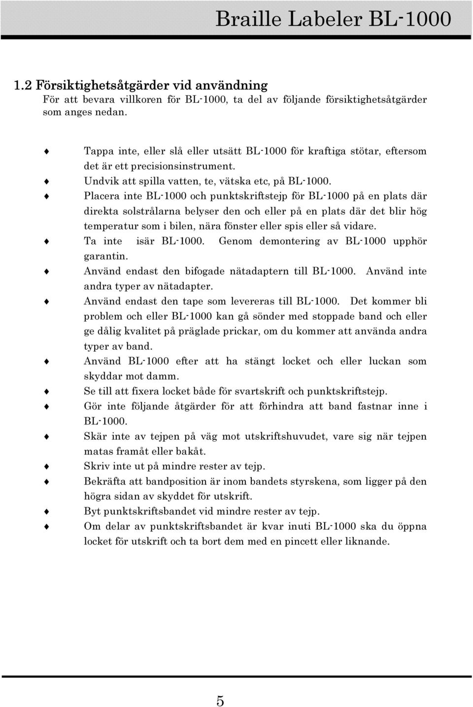Placera inte BL-1000 och punktskriftstejp för BL-1000 på en plats där direkta solstrålarna belyser den och eller på en plats där det blir hög temperatur som i bilen, nära fönster eller spis eller så