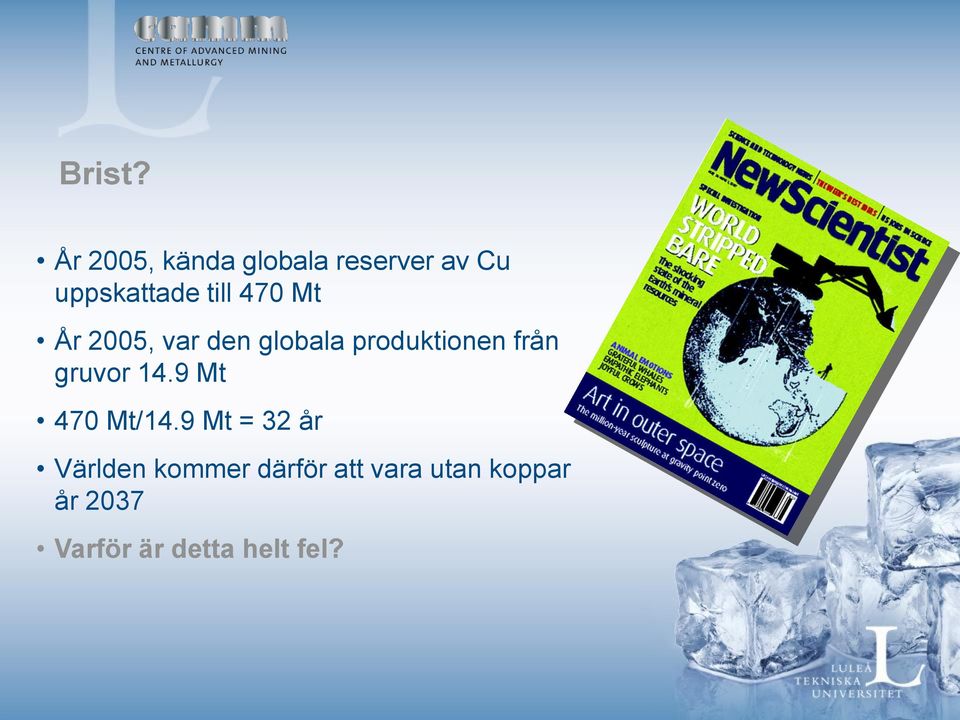 470 Mt År 2005, var den globala produktionen från gruvor