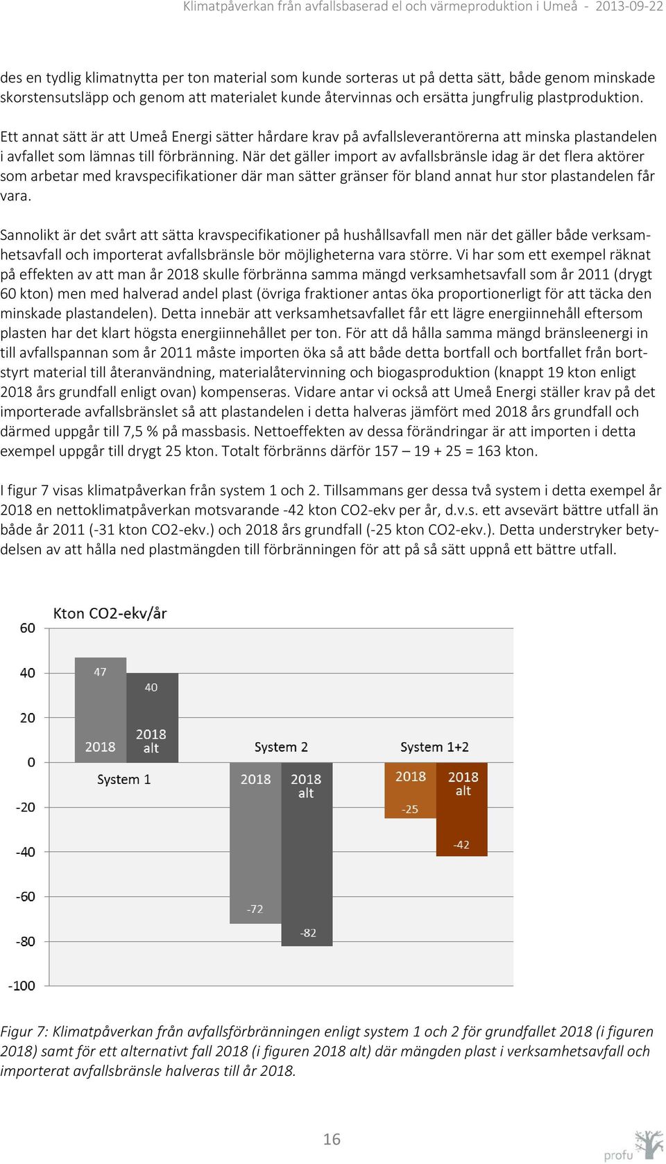 När det gäller import av avfallsbränsle idag är det flera aktörer som arbetar med kravspecifikationer där man sätter gränser för bland annat hur stor plastandelen får vara.