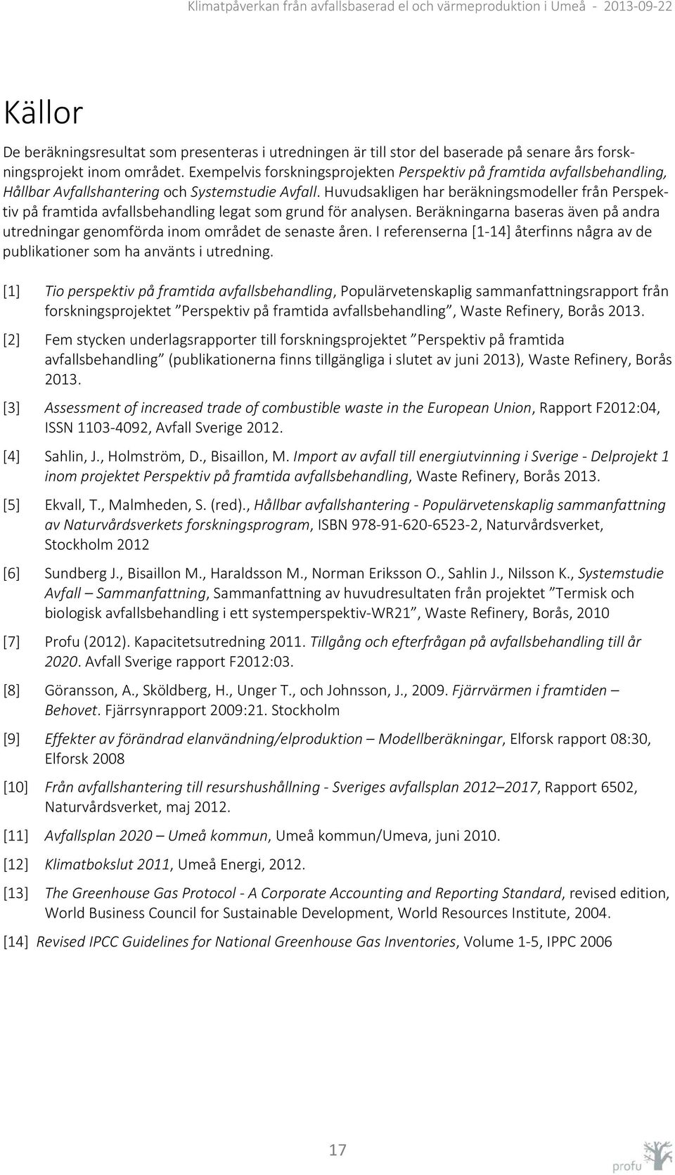 Huvudsakligen har beräkningsmodeller från Perspektiv på framtida avfallsbehandling legat som grund för analysen.