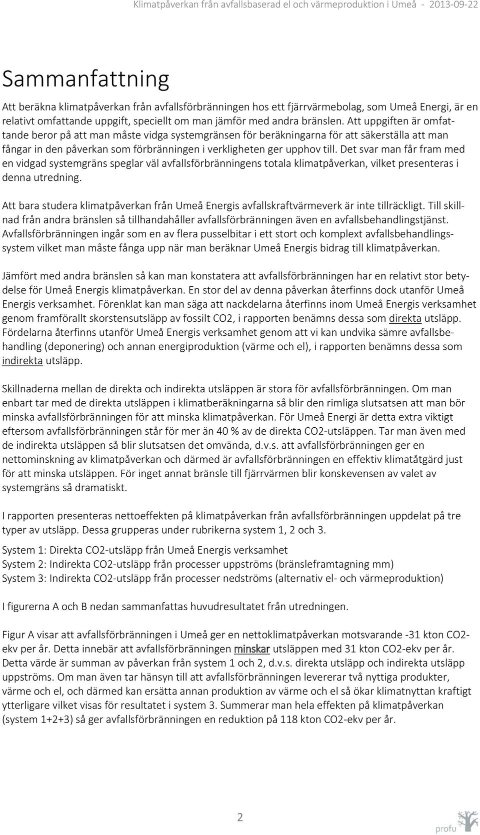 Det svar man får fram med en vidgad systemgräns speglar väl avfallsförbränningens totala klimatpåverkan, vilket presenteras i denna utredning.