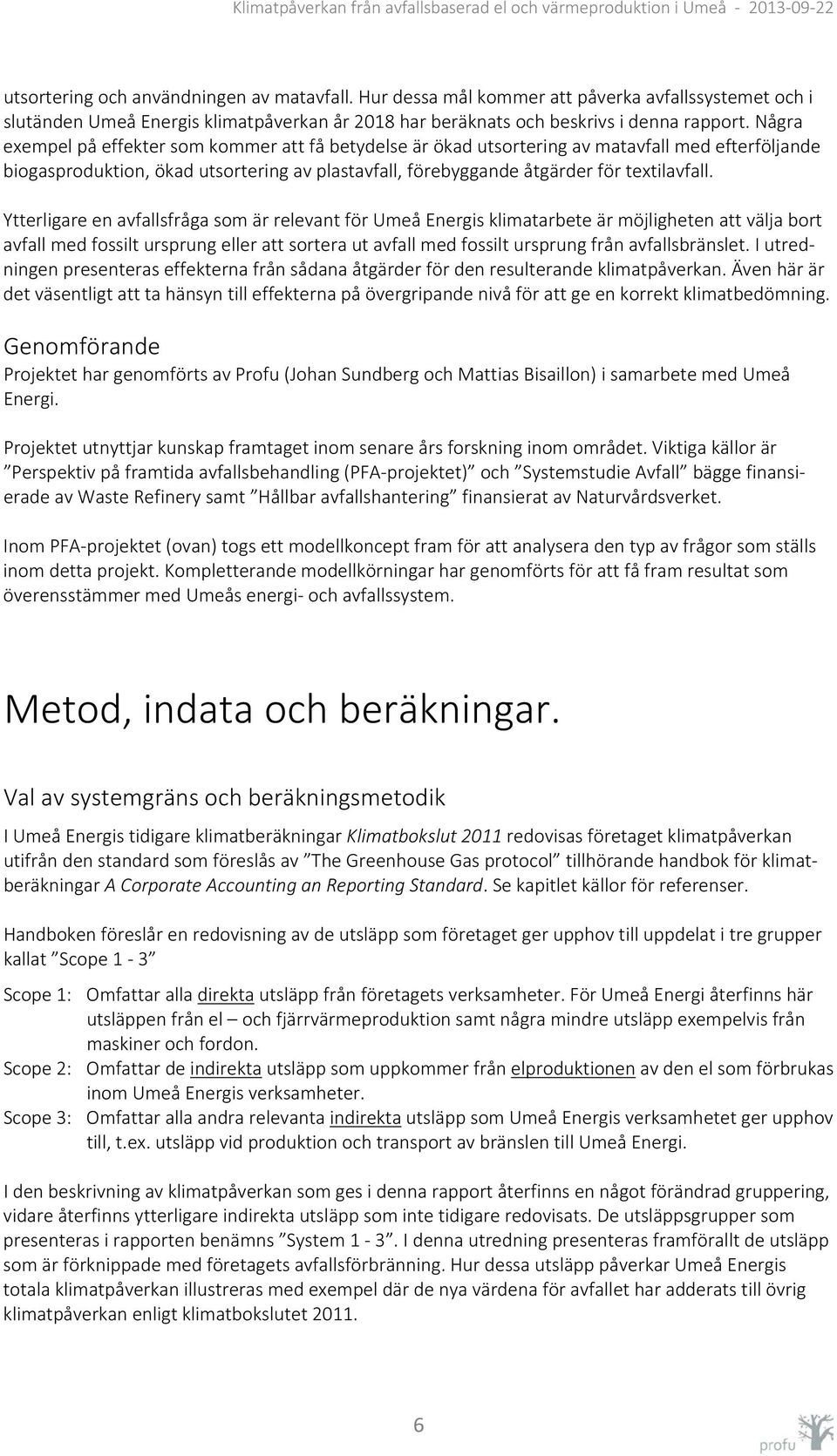 Ytterligare en avfallsfråga som är relevant för Umeå Energis klimatarbete är möjligheten att välja bort avfall med fossilt ursprung eller att sortera ut avfall med fossilt ursprung från