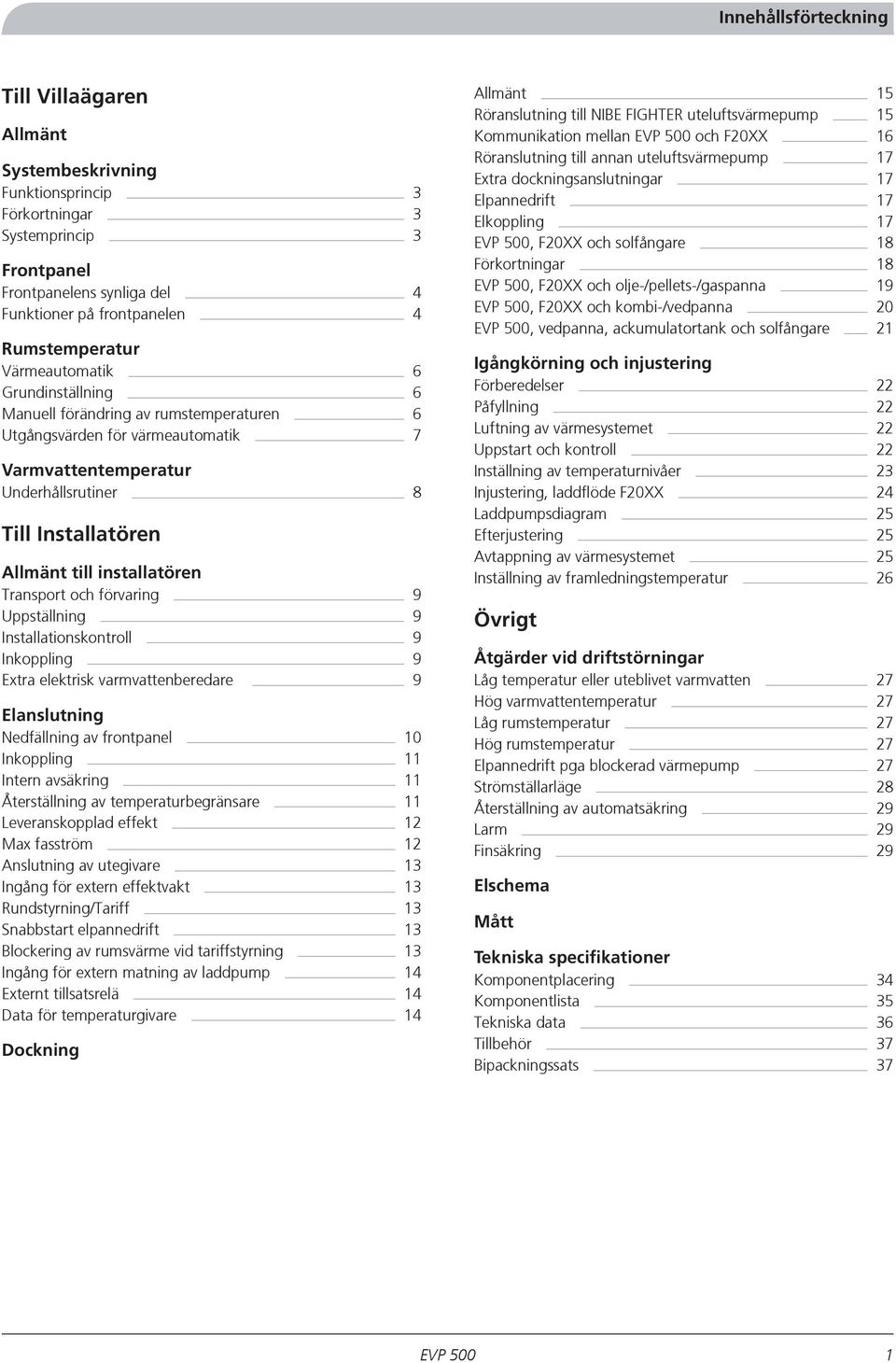 Transport och förvaring 9 Uppställning 9 Installationskontroll 9 Inkoppling 9 Extra elektrisk varmvattenberedare 9 Elanslutning Nedfällning av frontpanel 10 Inkoppling 11 Intern avsäkring 11