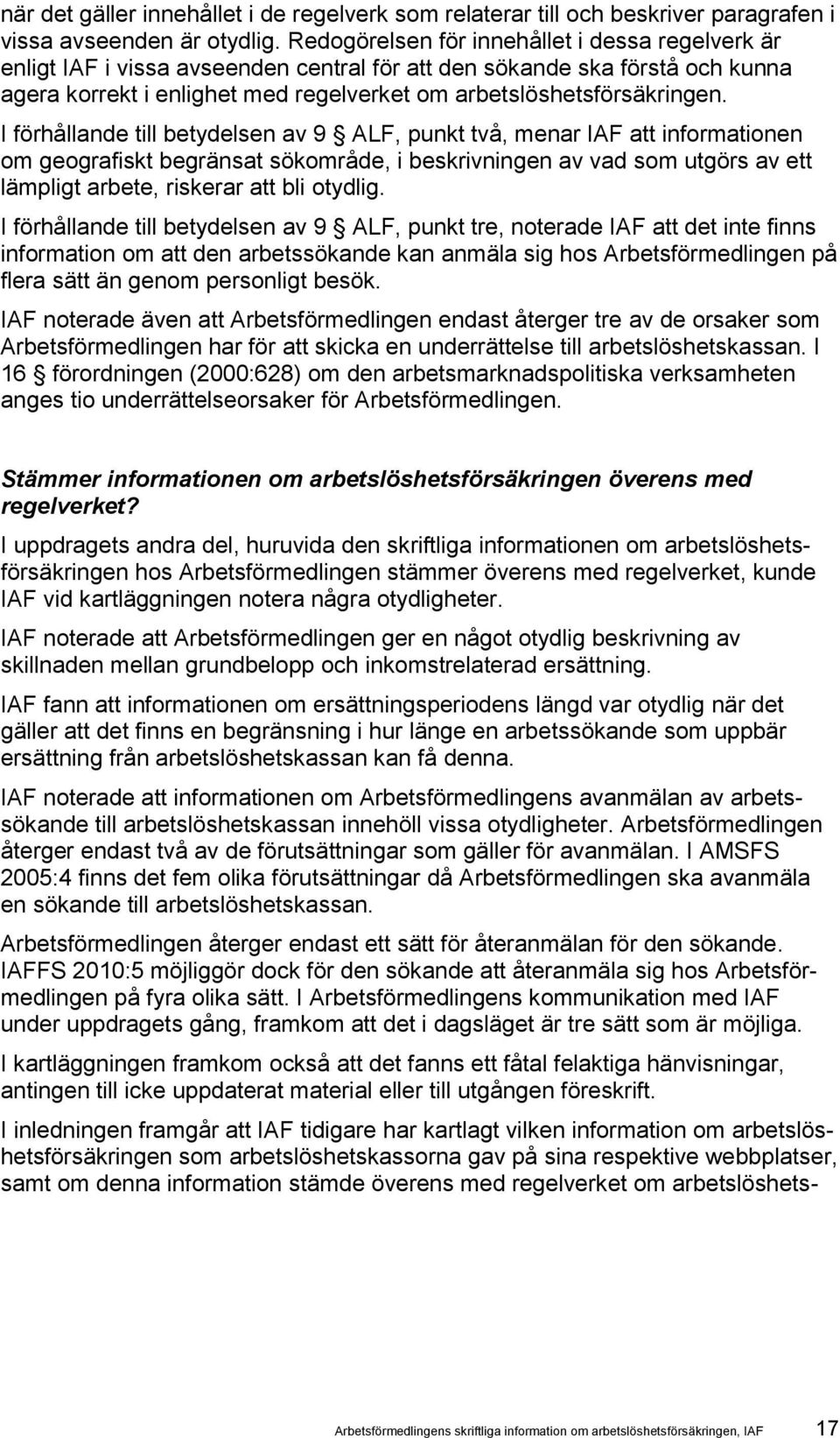 I förhållande till betydelsen av 9 ALF, punkt två, menar IAF att informationen om geografiskt begränsat sökområde, i beskrivningen av vad som utgörs av ett lämpligt arbete, riskerar att bli otydlig.