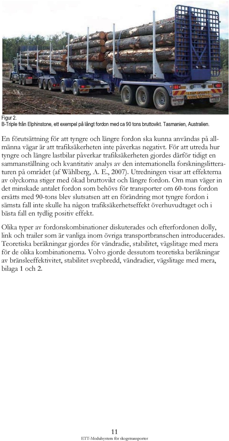 För att utreda hur tyngre och längre lastbilar påverkar trafiksäkerheten gjordes därför tidigt en sammanställning och kvantitativ analys av den internationella forskningslitteraturen på området (af