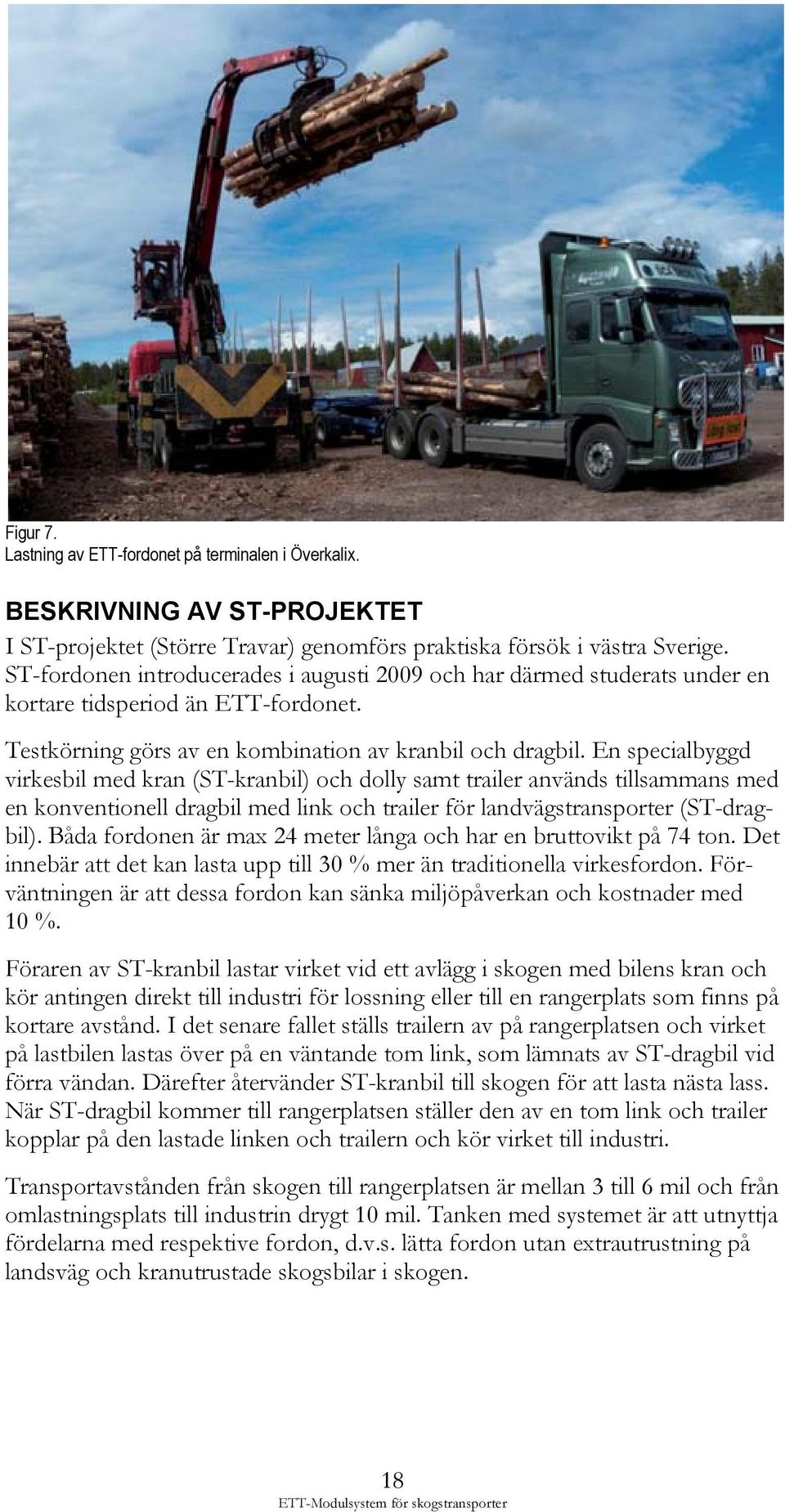 En specialbyggd virkesbil med kran (ST-kranbil) och dolly samt trailer används tillsammans med en konventionell dragbil med link och trailer för landvägstransporter (ST-dragbil).