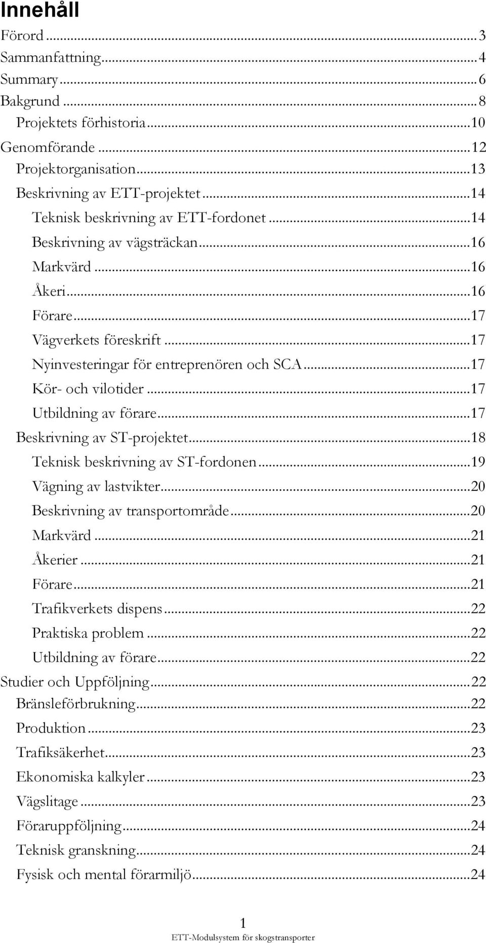.. 17 Kör- och vilotider... 17 Utbildning av förare... 17 Beskrivning av ST-projektet... 18 Teknisk beskrivning av ST-fordonen... 19 Vägning av lastvikter... 20 Beskrivning av transportområde.