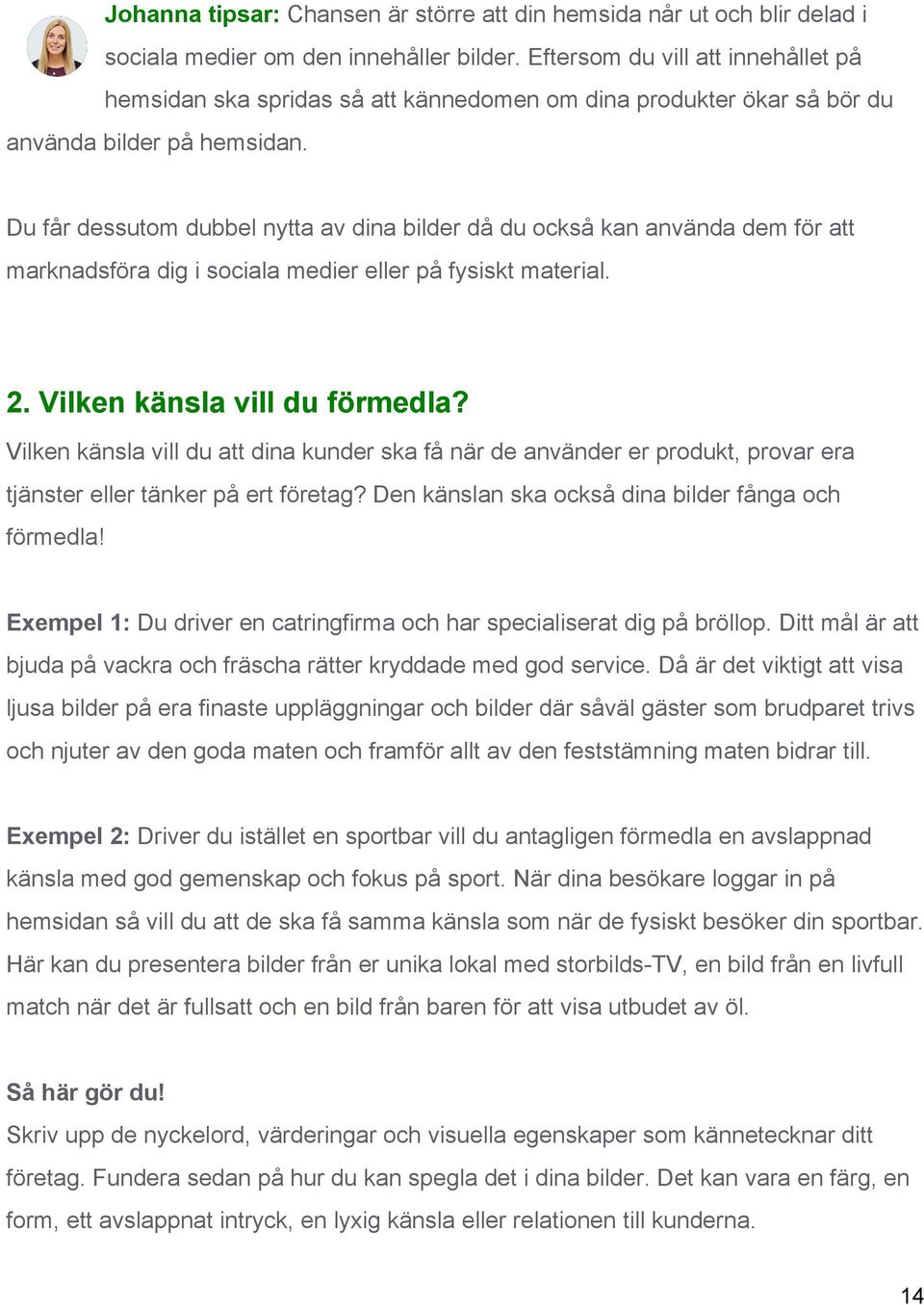 Du får dessutom dubbel nytta av dina bilder då du också kan använda dem för att marknadsföra dig i sociala medier eller på fysiskt material. 2. Vilken känsla vill du förmedla?