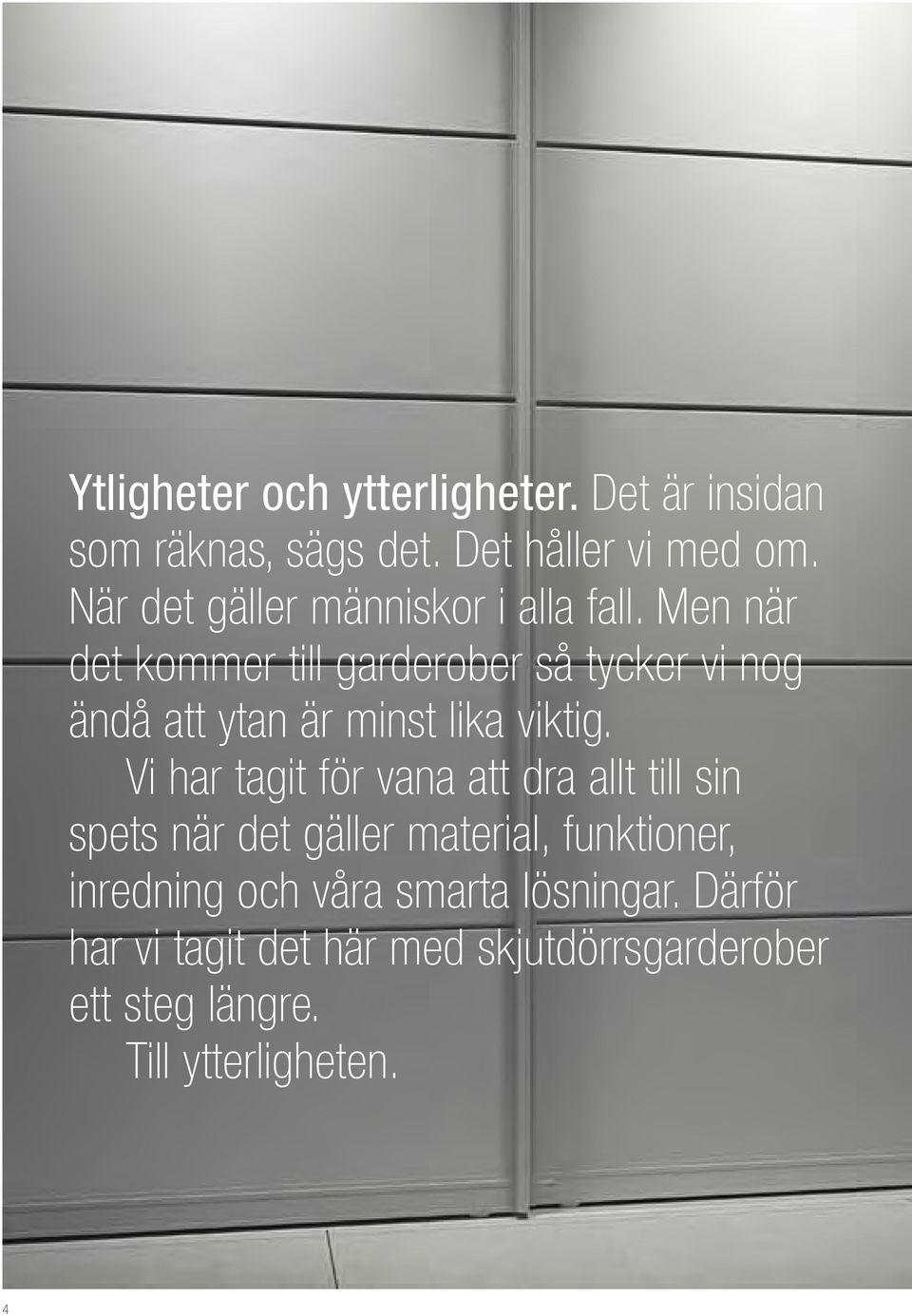 Men när det kommer till garderober så tycker vi nog ändå att ytan är minst lika viktig.