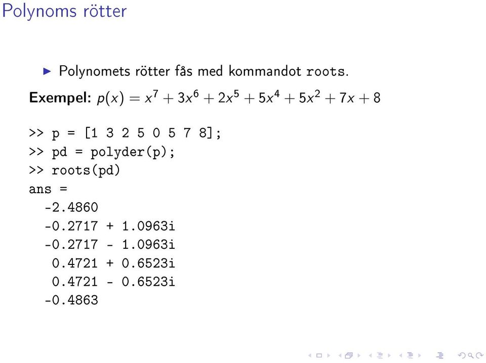 [1 3 2 5 0 5 7 8]; >> pd = polyder(p); >> roots(pd) ans = -2.