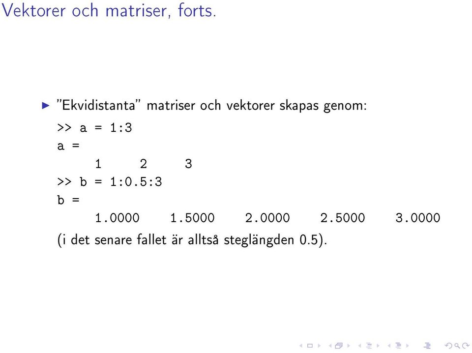 >> a = 1:3 a = 1 2 3 >> b = 1:0.5:3 b = 1.0000 1.