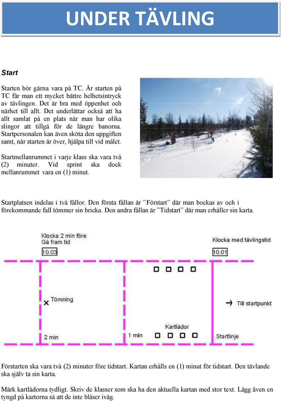 Startpersonalen kan även sköta den uppgiften samt, när starten är över, hjälpa till vid målet. Startmellanrummet i varje klass ska vara två (2) minuter.