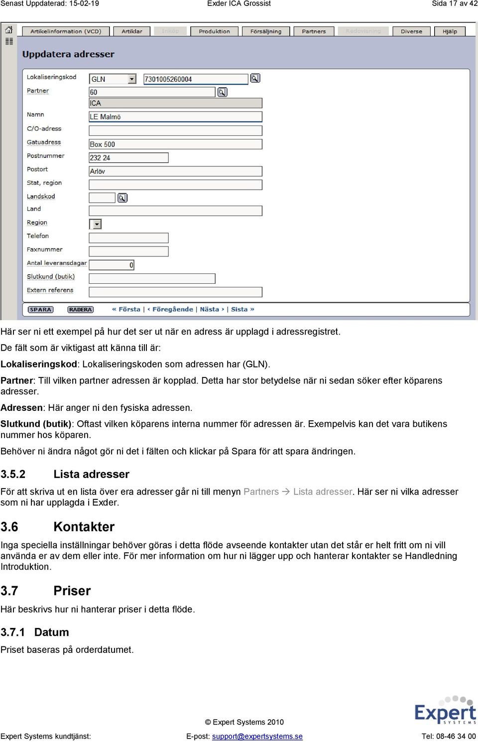 Detta har stor betydelse när ni sedan söker efter köparens adresser. Adressen: Här anger ni den fysiska adressen. Slutkund (butik): Oftast vilken köparens interna nummer för adressen är.