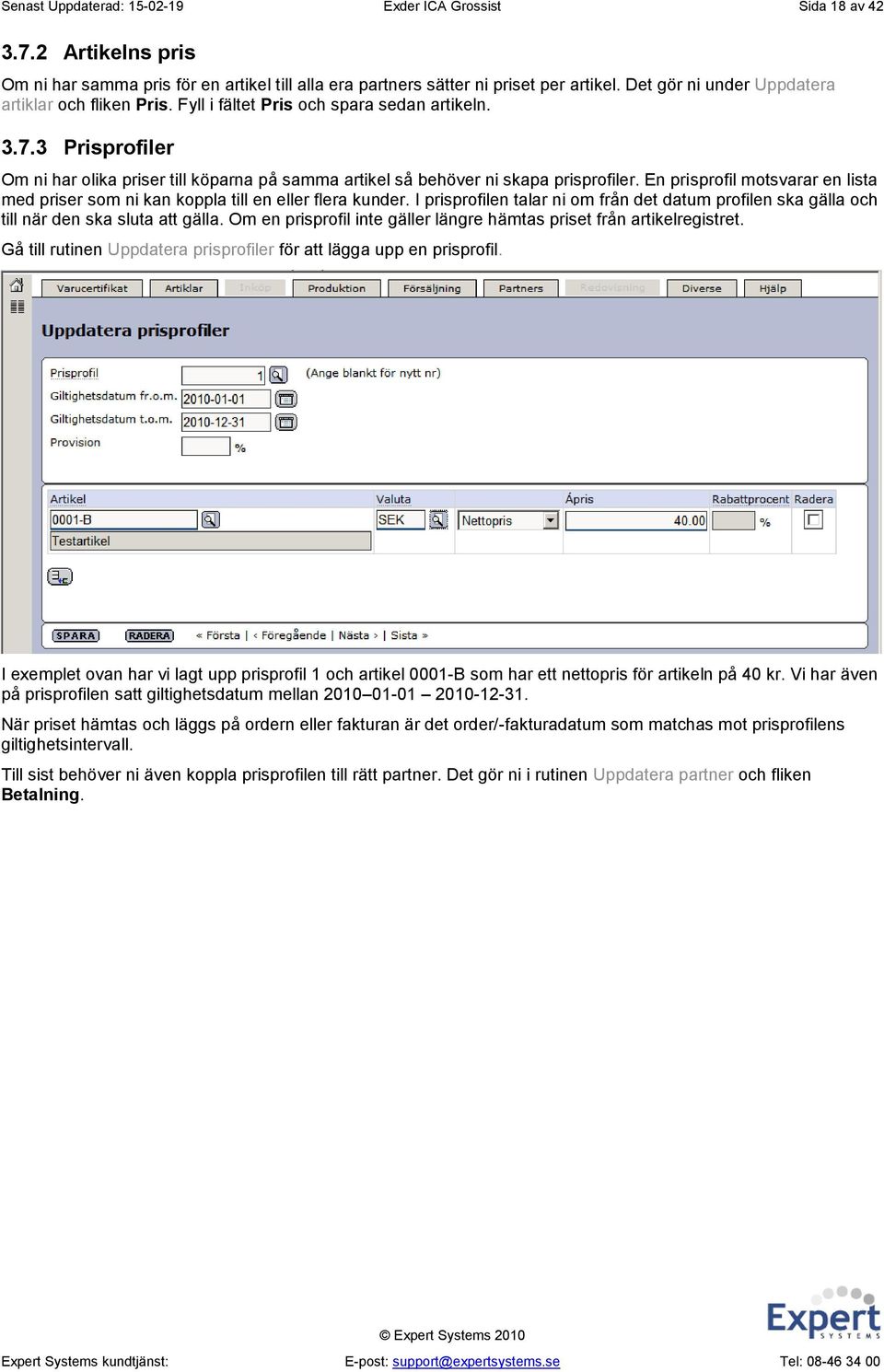 3 Prisprofiler Om ni har olika priser till köparna på samma artikel så behöver ni skapa prisprofiler. En prisprofil motsvarar en lista med priser som ni kan koppla till en eller flera kunder.