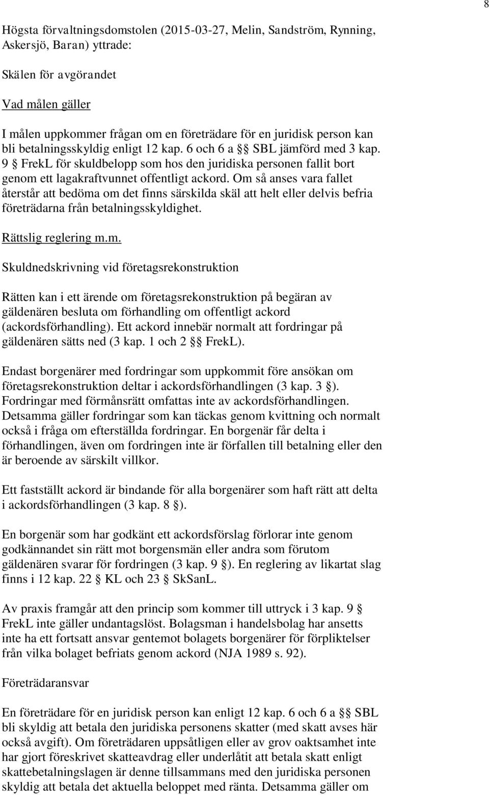 Om så anses vara fallet återstår att bedöma om det finns särskilda skäl att helt eller delvis befria företrädarna från betalningsskyldighet. Rättslig reglering m.m. Skuldnedskrivning vid företagsrekonstruktion Rätten kan i ett ärende om företagsrekonstruktion på begäran av gäldenären besluta om förhandling om offentligt ackord (ackordsförhandling).