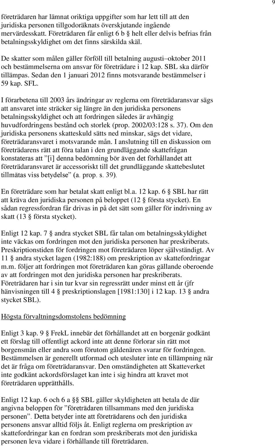 De skatter som målen gäller förföll till betalning augusti oktober 2011 och bestämmelserna om ansvar för företrädare i 12 kap. SBL ska därför tillämpas.