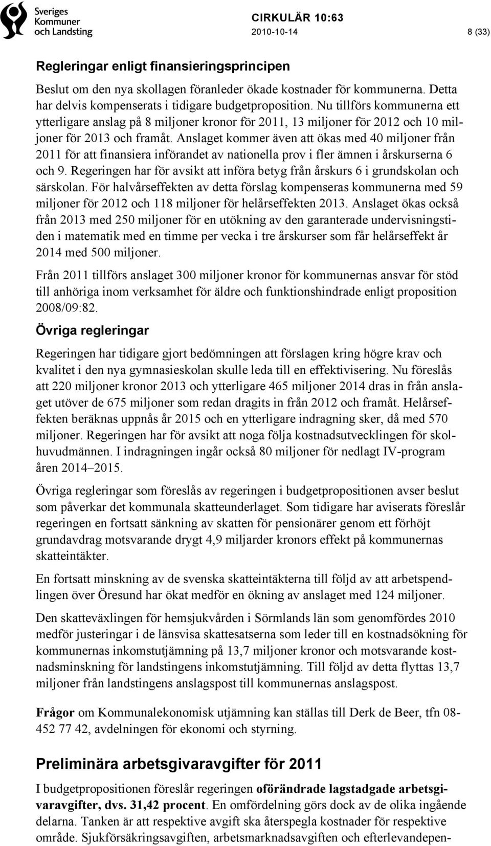 Anslaget kommer även att ökas med 40 miljoner från 2011 för att finansiera införandet av nationella prov i fler ämnen i årskurserna 6 och 9.