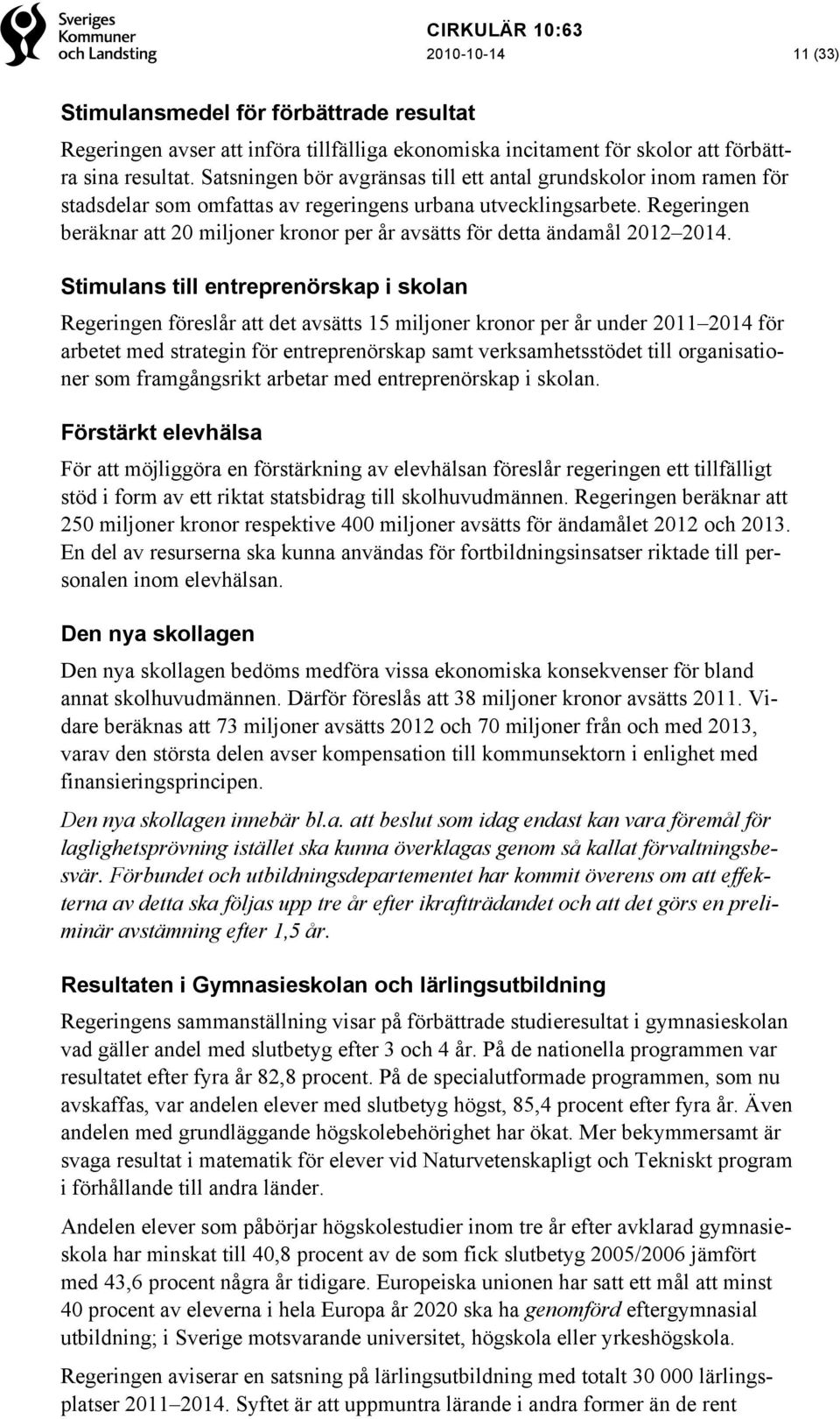Regeringen beräknar att 20 miljoner kronor per år avsätts för detta ändamål 2012 2014.