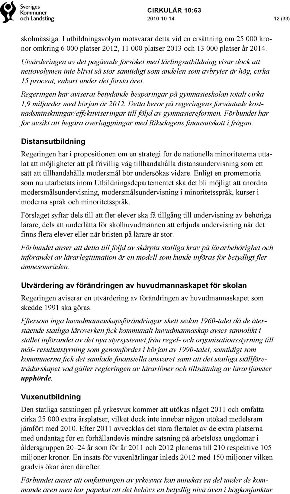 Regeringen har aviserat betydande besparingar på gymnasieskolan totalt cirka 1,9 miljarder med början år 2012.